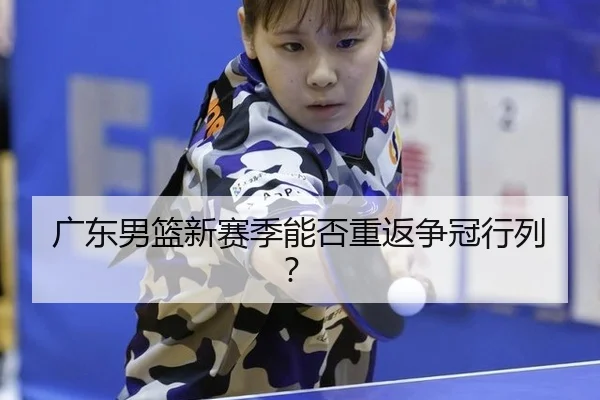 广东男篮新赛季能否重返争冠行列？